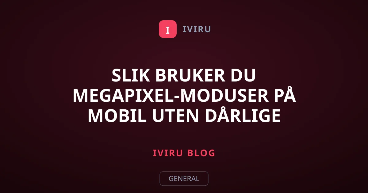 Slik bruker du megapixel-moduser på mobil uten dårlige bilder